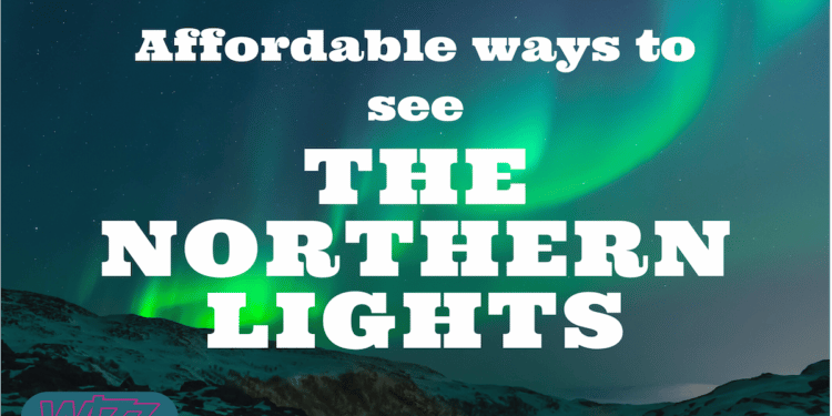 Affordable Ways to See the Northern Lights
