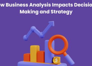 How Business Analysis Impacts Decision-Making and Strategy