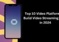 Top 10 Video Platforms to Build Video Streaming Apps in 2024
