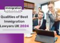 Qualities of Best Immigration Lawyers UK 2024
