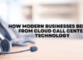 How Modern Businesses Benefit from Cloud Call Center Technology