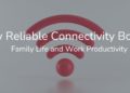 How Reliable Connectivity Boosts Family Life and Work Productivity