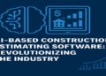 AI-Based Construction Estimating Software: Revolutionizing the Industry