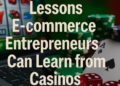 High Stakes Strategies: Lessons E-commerce Entrepreneurs Can Learn from Casinos
