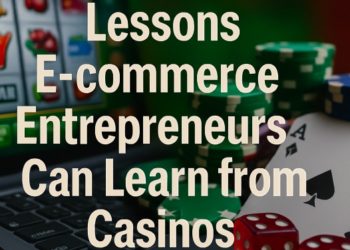High Stakes Strategies: Lessons E-commerce Entrepreneurs Can Learn from Casinos
