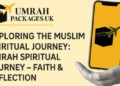 Exploring the Muslim Spiritual Journey: Umrah Spiritual Journey – Faith & Reflection