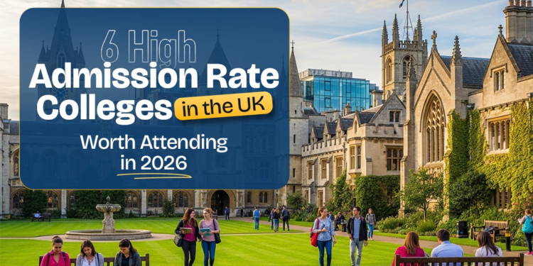 6 High Admission Rate Colleges in the UK Worth Attending in 2026
