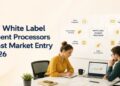 Top 7 White Label Payment Processors for Fast Market Entry in 2026